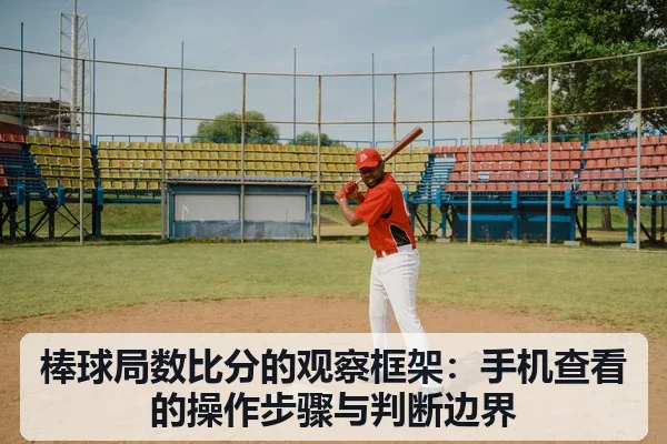 棒球局数比分的观察框架:手机查看的操作步骤与判断边界