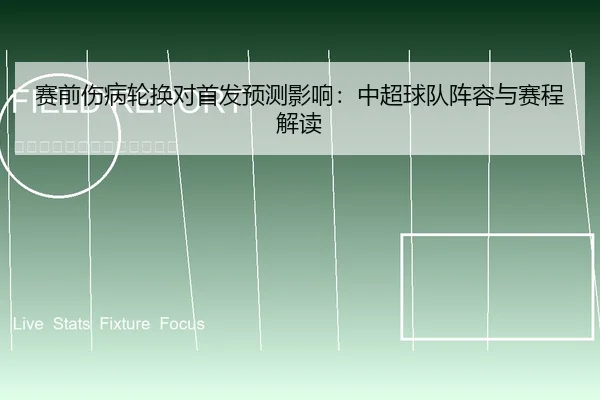 赛前伤病轮换对首发预测影响：中超球队阵容与赛程解读